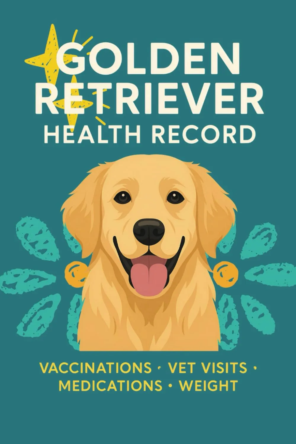 Golden Retriever Health Record Book: Track Vaccinations, Vet Visits, Medications & Weight  A Must-Have for Every Golden Retriever Owner   2025 5 6